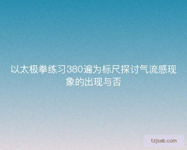 以太极拳练习380遍为标尺探讨气流感现象的出现与否